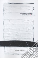 Leonardo Nobili. Una vita ad arte. Catalogo della mostra (Fano, 04-26 maggio 2019; Città di Castello, 06-28 luglio 2019). Ediz. illustrata libro