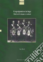 Un prigioniero in fuga. Storia di cinque evasioni libro