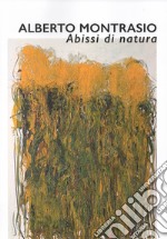 Alberto Montasio. Abissi di natura. Catalogo della mostra (Gubbio, 25 maggio-28 luglio 2019). Ediz. illustrata libro