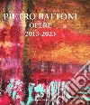 Pietro Battoni. Opere 2013-2023. Ediz. illustrata libro