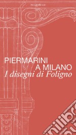 Piermarini a Milano. I disegni di Foligno. Catalogo della mostra (Milano, 30 maggio-28 luglio 2024). Ediz. illustrata libro