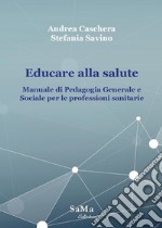 Educare alla salute. Manuale di pedagogia generale e sociale per le professioni sanitarie libro