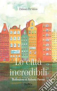 Le città incredibili. Ediz. illustrata libro