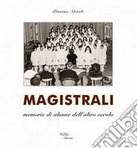 Magistrali. Memorie di alunne dell'altro secolo. Nuova ediz. libro