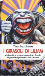 I girasoli di Liliam. La storia vera di Liliam Altuntas da bambina schiava sessuale in Brasile al grande sogno realizzato in Italia libro