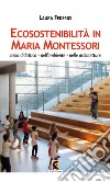 Ecosostenibilità in Maria Montessori. Nella didattica, nell'ambiente, nelle architetture libro di Federici Laura