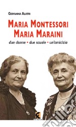 Maria Montessori. Maria Maraini. Due donne, due scuole, un'amicizia libro