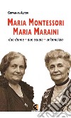 Maria Montessori. Maria Maraini. Due donne, due scuole, un'amicizia libro di Alatri Giovanna