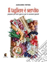 Il tagliere è servito. Proposte per tutti i giorni e per le occasioni speciali libro