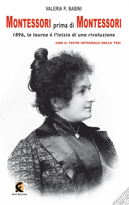 Montessori prima di Montessori. 1896, la laurea � l'inizio di una rivoluzione