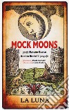 Mock moons. La luna. Ediz. a spirale libro