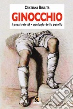 Ginocchio. I pezzi reietti-Apologia della patella libro