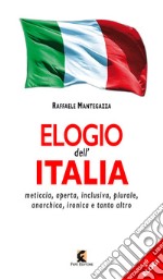 Elogio dell'Italia. Meticcia, aperta, inclusiva, plurale, anarchica, ironica e tanto altro libro