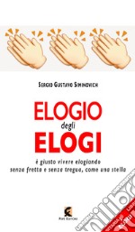 Elogio degli elogi. È giusto vivere elogiando senza fretta e senza tregua, come una stella libro