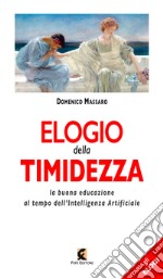 Elogio della timidezza. La buona educazione al tempo dell'intelligenza artificiale libro