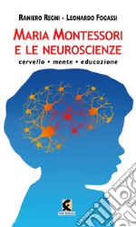 Maria Montessori e le neuroscienze. Cervello, mente, educazione