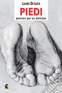 Piedi. Pensieri per un feticista libro