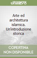 Arte ed architettura islamica. Un'introduzione storica libro