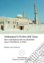 Muhammad, il Profeta dell'Islam. Breve introduzione alla vita del Profeta (pace e benedizioni su di lui) libro