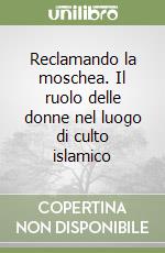 Reclamando la moschea. Il ruolo delle donne nel luogo di culto islamico