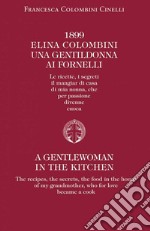 1899 Elina Colombini. Una gentil donna ai fornelli. Le ricette, i segreti, il mangiar di casa di mia nonna che per passione divenne cuoca. Ediz. multilingue