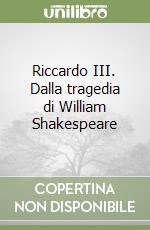 Riccardo III. Dalla tragedia di William Shakespeare