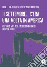 11 settembre... C'era una volta in America. Vent'anni di mass media e terrorismo raccontati da giovani storici libro