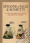 Epigoni e falsi di Rometti. La fortuna stilistica della manifattura umbra. Catalogo della mostra (Umbertide, 23 settembre-30 novembre 2016) libro