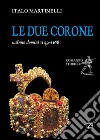 Le due corone. Anno Domini 1149-1168 libro di Martinelli Italo