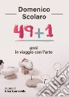 Domenico Scolaro. 49+1 anni in viaggio con l'arte libro