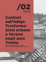 Cantieri sull'Adige. Trasformazioni urbane a Verona negli anni Trenta-Construction yards alongside the Adige. Urban trasformations in Verona during the thirties