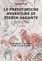 Le preistoriche avventure di Pierin Vagante. Vol. 1: Preistoria? Io c'ero! La storia dell'uomo libro