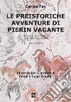 Le preistoriche avventure di Pierin Vagante. Vol. 1: Preistoria? Io c'ero! La storia dell'uomo libro