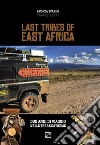 Last tribes of East Africa. Ediz. italiana e inglese libro