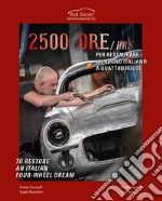 2500 ore per restaurare un sogno italiano a quattro ruote-2500 Hrs to restore an italian four-wheel dream. Ediz. illustrata