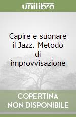 Capire e suonare il Jazz. Metodo di improvvisazione libro