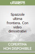 Spazzole ultima frontiera. Con video dimostrativi libro