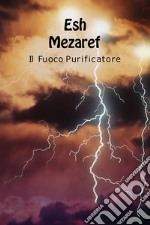 Esh Mezaref. Fuoco purificatore. Ediz. latina e italiana libro