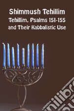 Shimmush Tehillim. Tehillim, Psalms 151-155 and their kabbalistic use. Ediz. ebraica e inglese libro