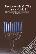 The legends of the Jews. Vol. 2: Bible times and characters from Joseph to the Exodus libro