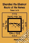 Shorshei Ha-Shemot. Roots of the names. Ediz. inglese e ebraico. Vol. 1 libro