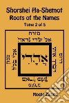Shorshei Ha-Shemot. Roots of the names. Ediz. inglese e ebraica. Vol. 2 libro