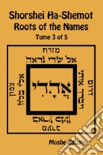 Shorshei Ha-Shemot. Roots of the names. Ediz. inglese e ebraica. Vol. 3 libro