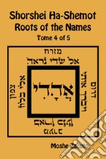 Shorshei Ha-Shemot. Roots of the names. Ediz. inglese e ebraica. Vol. 4 libro