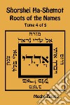 Shorshei Ha-Shemot. Roots of the names. Ediz. inglese e ebraica. Vol. 4 libro