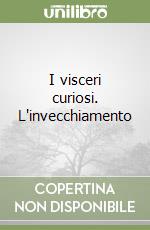 I visceri curiosi. L'invecchiamento libro