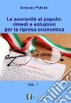 La sovranità al popolo: rimedi e soluzioni per la ripresa economica. Vol. 1 libro