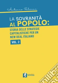 La sovranità al popolo: storia delle strategie capitalistiche per un New Deal italiano. Vol. 2 libro