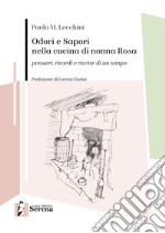 Odori e sapori nella cucina di nonna Rosa. Pensieri, ricordi e ricette di un tempo libro