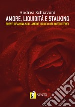 Amore, liquidità e stalking. Breve disamina sull'amore liquido dei nostri tempi libro